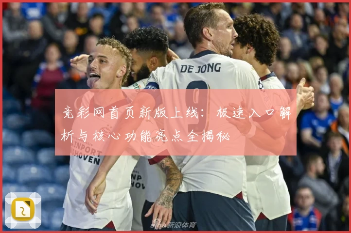 竞彩网首页新版上线：极速入口解析与核心功能亮点全揭秘