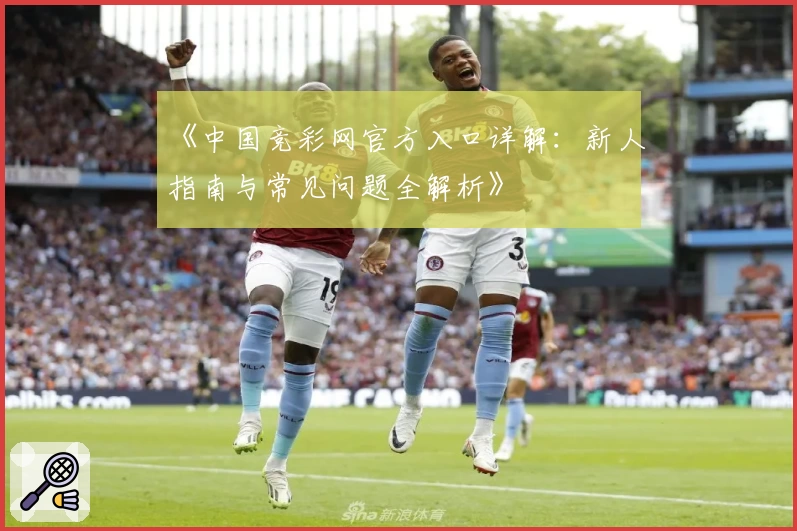 《中国竞彩网官方入口详解：新人指南与常见问题全解析》