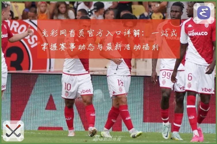 竞彩网首页官方入口详解：一站式掌握赛事动态与最新活动福利
