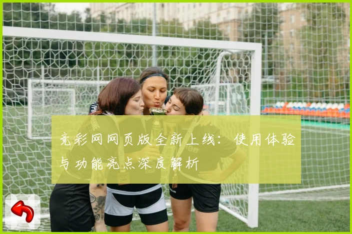 竞彩网网页版全新上线：使用体验与功能亮点深度解析