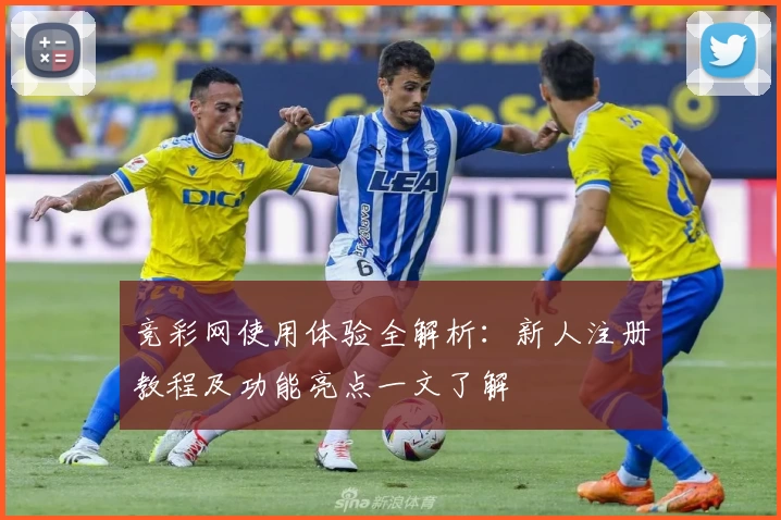 竞彩网使用体验全解析：新人注册教程及功能亮点一文了解
