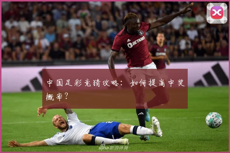 中国足彩竞猜攻略:如何提高中奖概率?